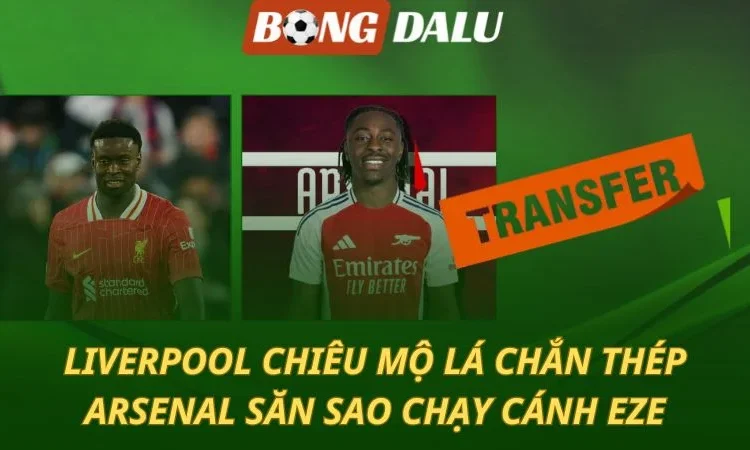 Chuyển nhượng 27/06: Liverpool và Arsenal nhắm mục tiêu lạ