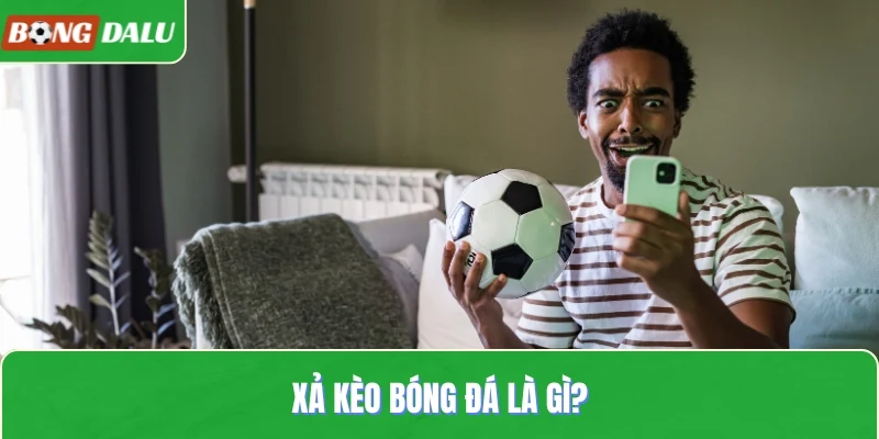 Xả kèo bóng đá là gì?
