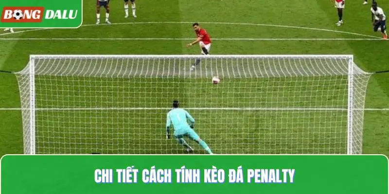 Chi tiết cách tính kèo đá penalty