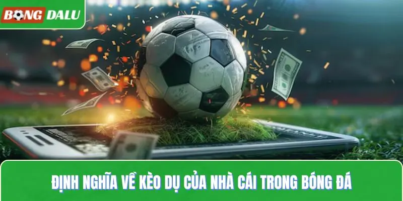 Định nghĩa về kèo dụ của nhà cái trong bóng đá