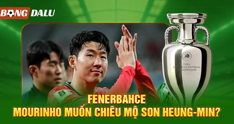 Fenerbahce – Mourinho muốn chiêu mộ Son Heung‑min?
