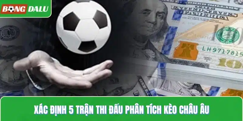 Xác định 5 trận thi đấu phân tích kèo châu Âu