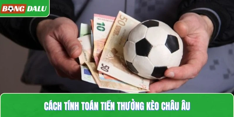 Cách tính toán tiền thưởng kèo châu Âu