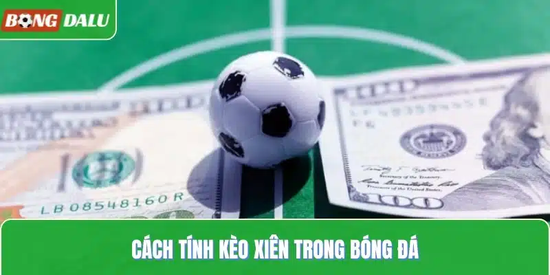 Cách tính kèo xiên trong bóng đá