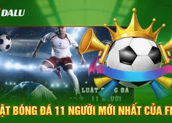 Luật bóng đá 11 người mới nhất của FIFA