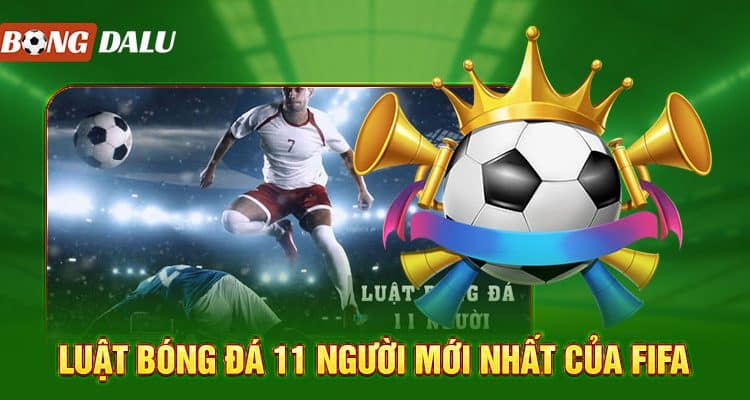 Luật bóng đá 11 người mới nhất của FIFA