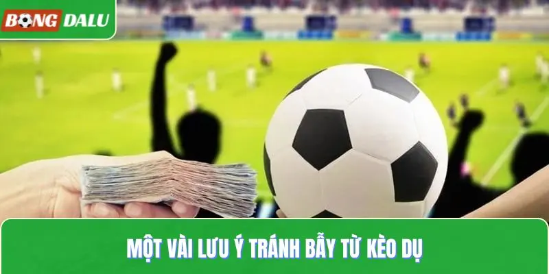 Một vài lưu ý tránh bẫy từ kèo dụ