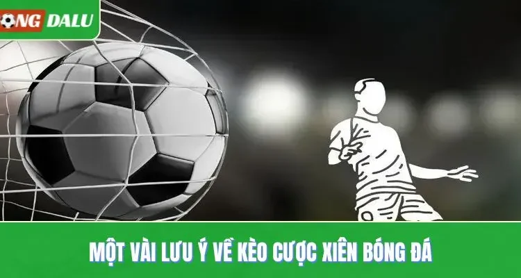 Một vài lưu ý về kèo cược xiên bóng đá