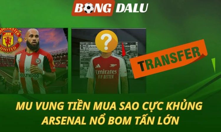 MU và Arsenal vung tiền mua sao khủng hè 2025