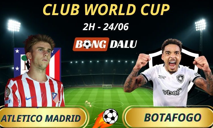 Soi Kèo Nhà Cái Atletico Madrid - Botafogo, 2h - 24/6/2025 - Fifa Club World Cup