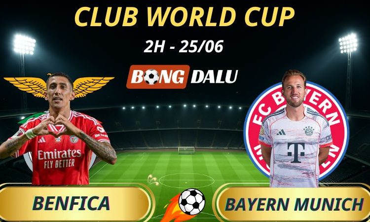 Nhận Định Bóng Đá Benfica - Bayern Munich: 2h - 25/6/2025 - Fifa Club World Cup