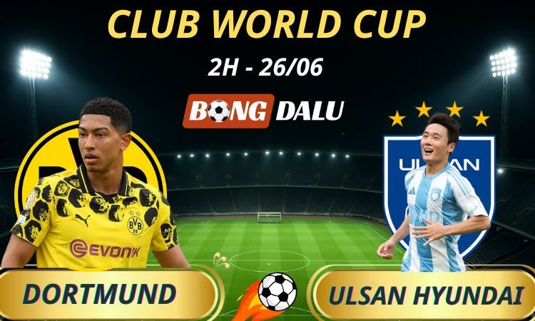 Tỷ Lệ Trận Dortmund - Ulsan Hyundai: 2h - 26/6/2025 - Fifa Club World Cup