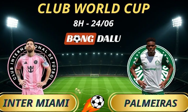 Soi Kèo Nhà Cái Inter Miami - Palmeiras, 8h - 24/6/2025 - Fifa Club World Cup