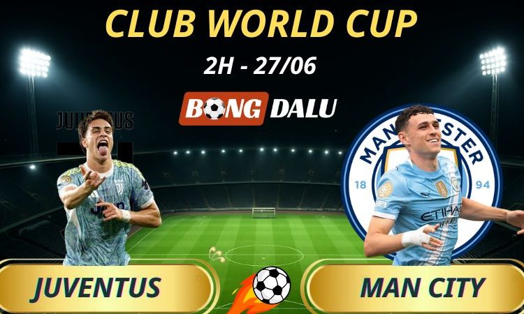 Nhận Định Kèo Nhà Cái Juventus - Manchester City: 2h - 27/6/2025 - Fifa Club World Cup