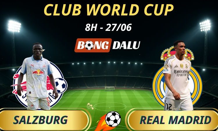 Kèo Nhà Cái Salzburg - Real Madrid: 8h - 27/6/2025 - Fifa Club World Cup