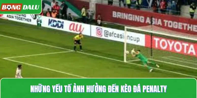 Những yếu tố ảnh hưởng đến kèo đá penalty