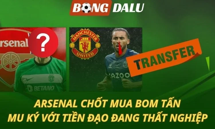 Arsenal chốt xong bom tấn - MU chiêu mộ tiền đạo đang thất nghiệp