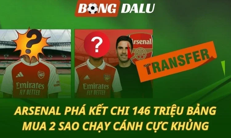 SỐC: Arsenal chi 146 triệu bảng mua 2 chân chạy cánh cực khủng
