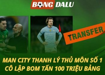 Man City bán thủ môn số 1 - Cô lập bom tấn 100 triệu bảng