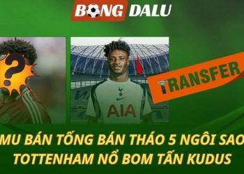 Chuyển nhượng 10/07: MU thanh lý 5 ngôi sao - Tottenham mua Kudus