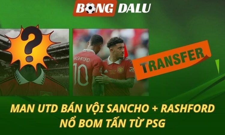 MU bán vội Rashford và Sancho - Đón bom tấn từ PSG