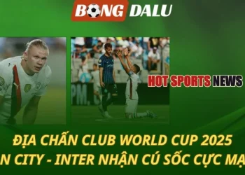 Club World Cup 2025: Man City và Inter Milan nhận cú sốc cực mạnh