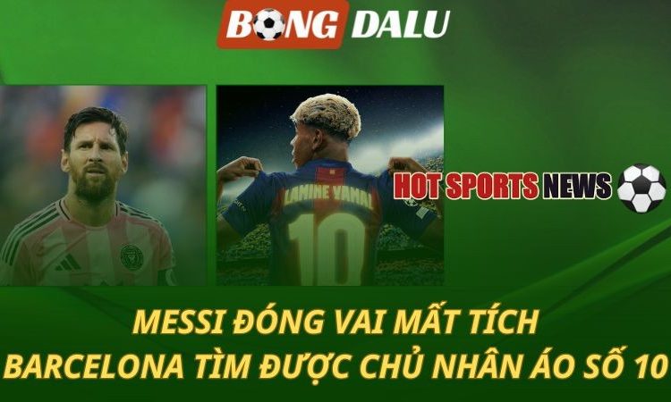 Messi mất tích - Barcelona tìm được chủ nhân của áo số 10