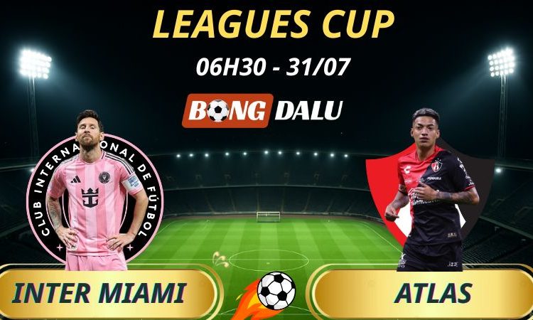 Soi Kèo Nhà Cái Inter Miami - Atlas: 06h30 - 31/7/2025 - Leagues Cup