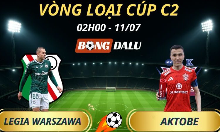 Soi Kèo Nhà Cái Legia Warszawa - Aktobe: 2h - 11/7/2025 - Vòng loại Cúp C2