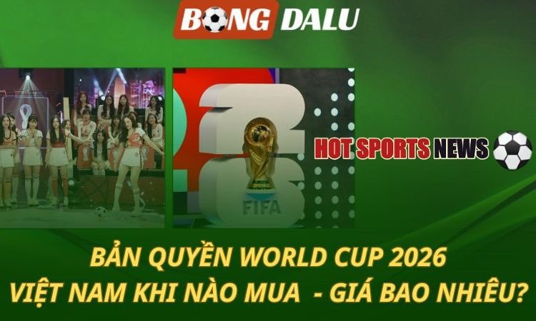 Bản quyền World Cup 2026: Việt Nam khi nào mua - giá bao nhiêu?