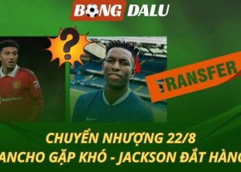 Chuyển nhượng 22/8: Sancho chưa thể rời MU - Jackson đắt hàng
