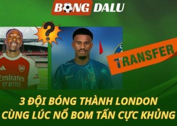 3 ông lớn thành London đồng loạt nổ bom tấn khủng?