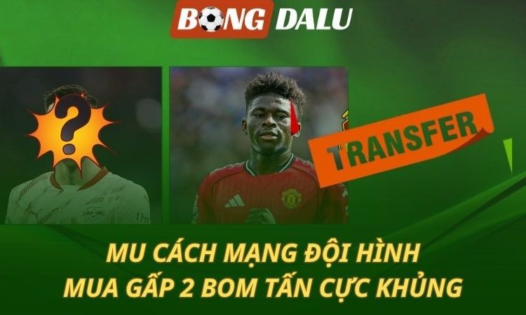 Man Utd cách mạng đội hình - mua 2 bom tấn cực khủng