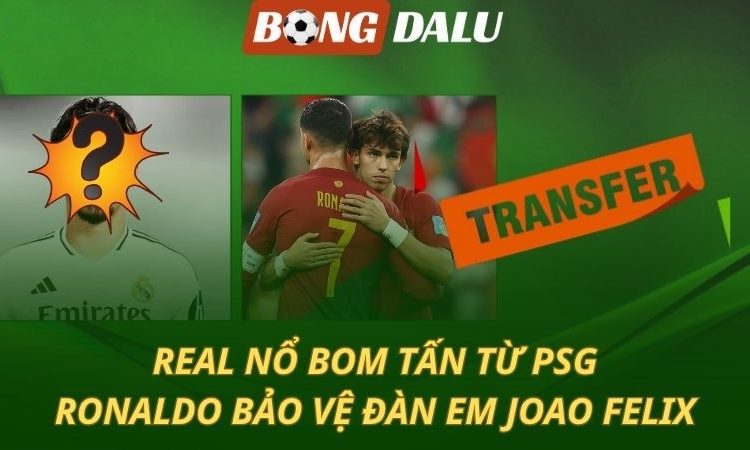 Chuyển nhượng 08/8: Real mua bom tấn - Ronaldo khen ngợi Felix
