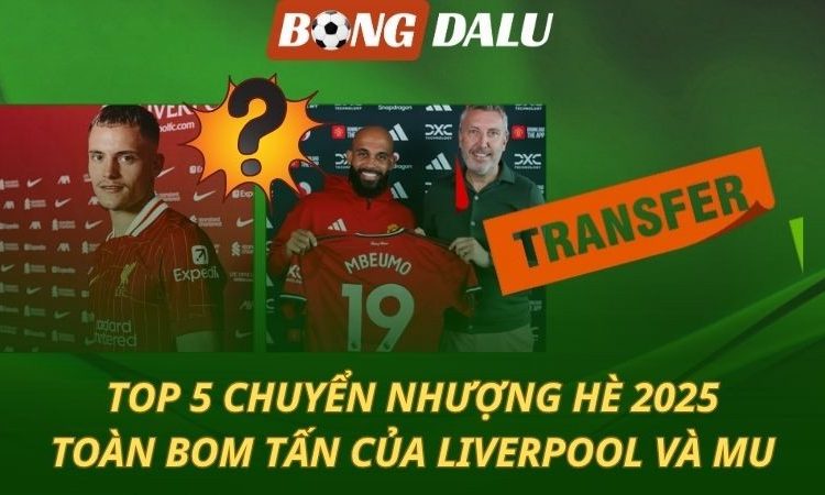 Top 5 vụ chuyển nhượng hè 2025: Toàn bom tấn của Liverpool và MU