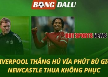 Liverpool thắng hú vía phút bù giờ - Newcastle không phục