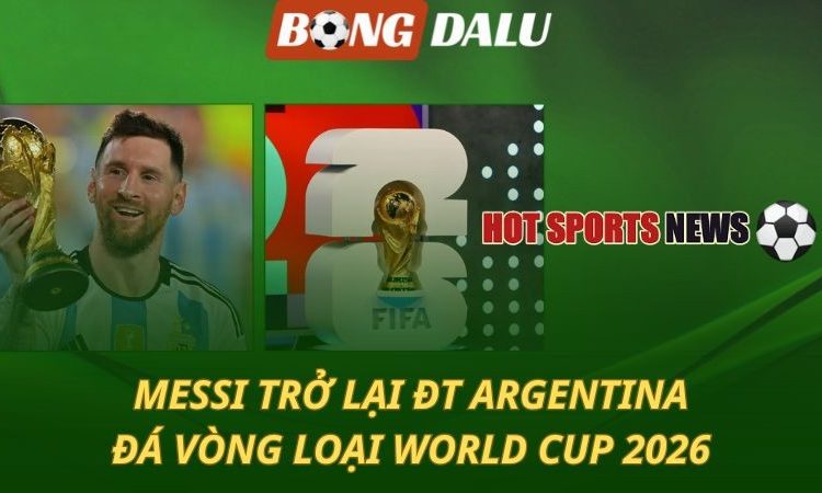 Messi trở lại ĐT Argentina đá VL World Cup 2026