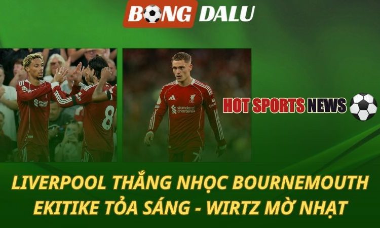 Liverpool thắng kịch tính - Bom tấn Wirtz gây thất vọng