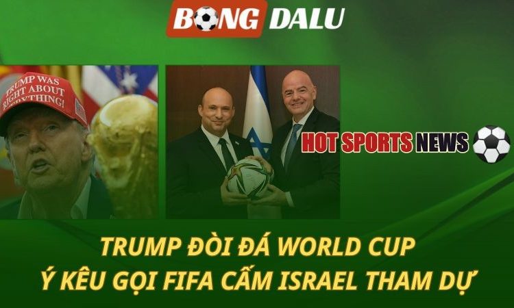 World Cup 2026: Trump đưa ra yêu cầu lạ - Ý kêu gọi cấm ĐT Israel