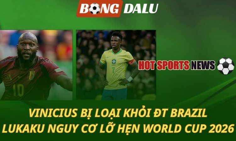 Vinicius bị loại khỏi ĐT Brazil - Lukaku nguy cơ lỡ hẹn World Cup 2026