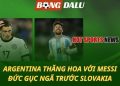 Argentina thăng hoa với Messi - Đức gục ngã trước Slovakia