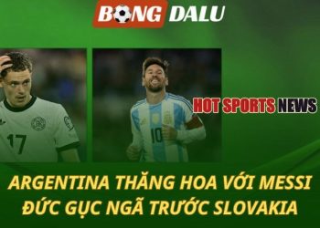 Argentina thăng hoa với Messi - Đức gục ngã trước Slovakia