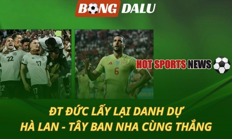 ĐT Đức lấy lại danh dự - Hà Lan và Tây Ban Nha bùng nổ tại Vòng loại World Cup