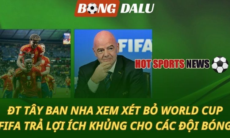 ĐT Tây Ban Nha cân nhắc bỏ World Cup