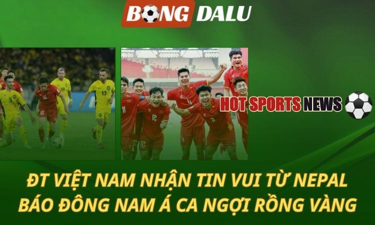 Việt Nam nhận tin vui từ Nepal - Báo Đông Nam Á ca ngợi Rồng vàng