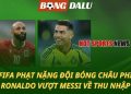 FIFA phạt nặng đội bóng châu Phi - Ronaldo vượt Messi về thu nhập