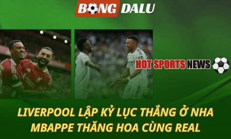 Liverpool lập kỷ lục thắng ở Ngoại hạng Anh - Mbappe thăng hoa cùng Real Madrid