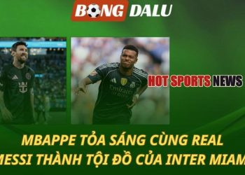 Mbappe tỏa sáng cùng Real Madrid - Messi thành tội đồ của Inter Miami