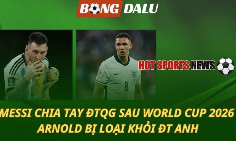 World Cup 2026: Messi bóng gió việc giải nghệ - Sao Real Madrid bị loại khỏi ĐT Anh