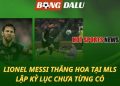 Inter Miami thắng rực rỡ - Messi lập kỷ lục chưa từng có